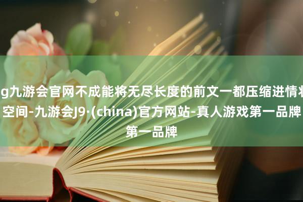 ag九游會官網不成能將無盡長度的前文一都壓縮進情狀空間-九游會J9·(china)官方網站-真人游戲第一品牌