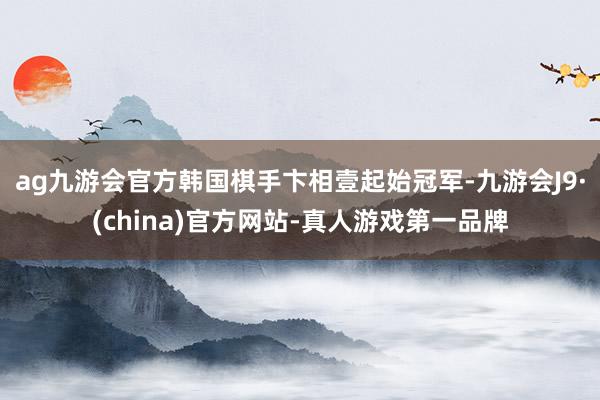 ag九游会官方韩国棋手卞相壹起始冠军-九游会J9·(china)官方网站-真人游戏第一品牌